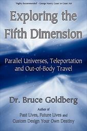 Exploring the Fifth Dimension: Parallel Universes, Teleportation and Out-Of-Body Travel